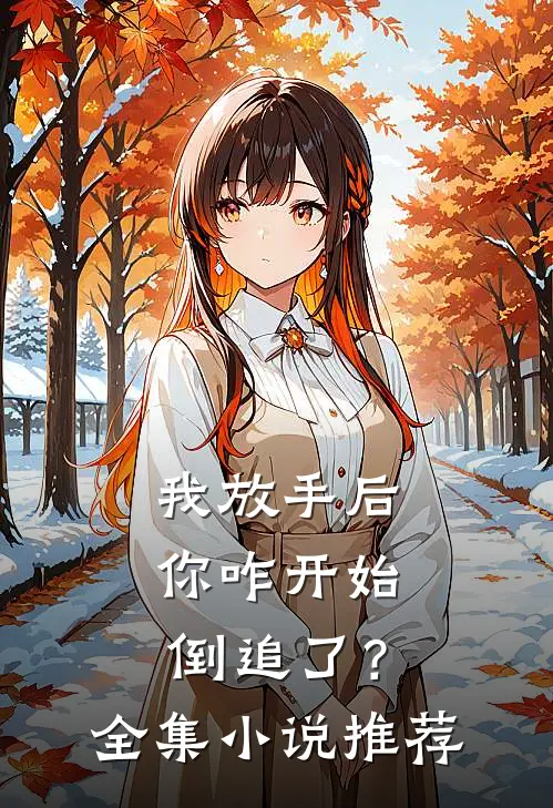 我放手后，你咋开始倒追了？全集小说推荐