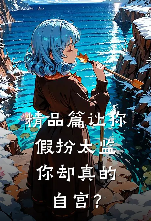 精品篇让你假扮太监，你却真的自宫？