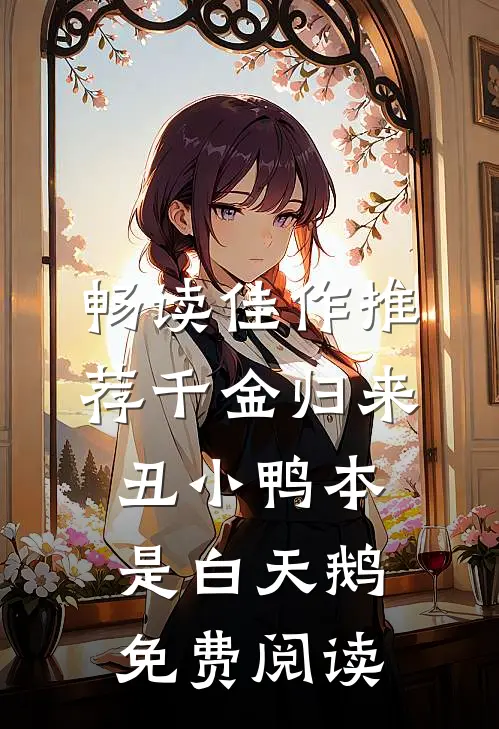 畅读佳作推荐千金归来:丑小鸭本是白天鹅免费阅读
