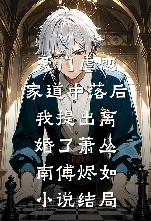 豪门虐恋：家道中落后我提出离婚了萧丛南傅烬如小说结局