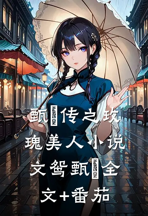 甄嬛传之玫瑰美人小说文鸳甄嬛全文+番茄