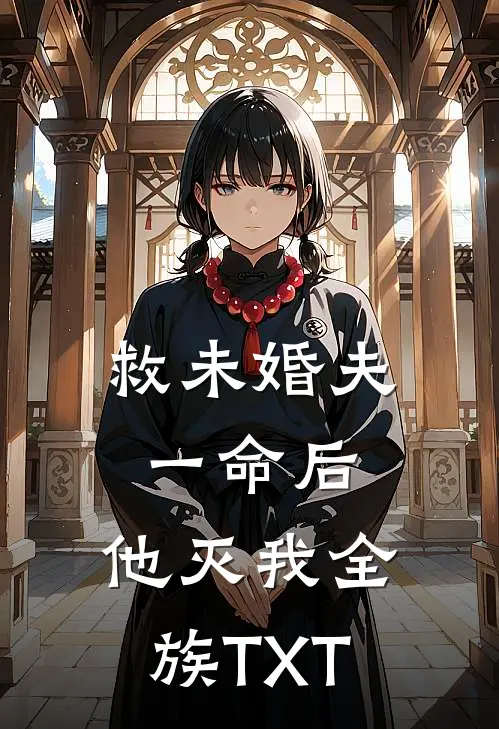救未婚夫一命后，他灭我全族TXT