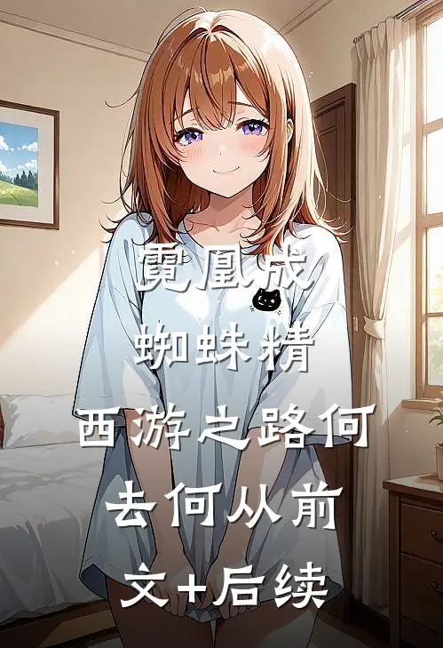 霓凰成蜘蛛精，西游之路何去何从前文+后续