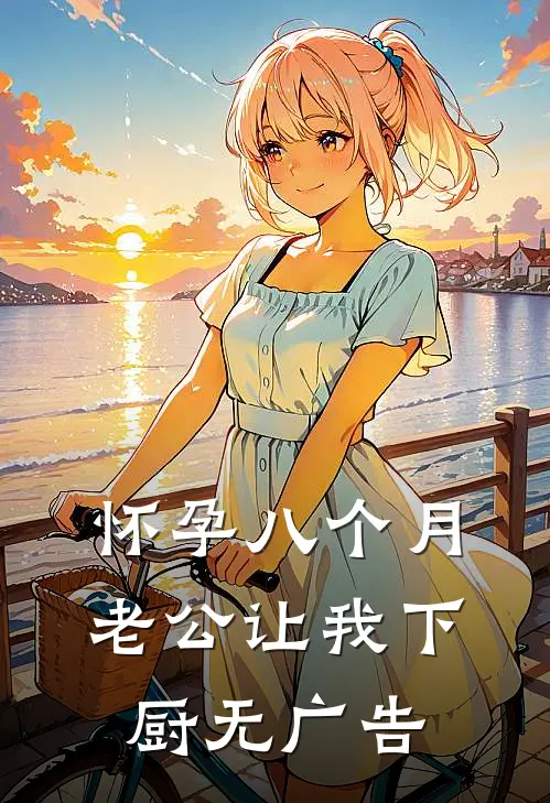 怀孕八个月，老公让我下厨无广告