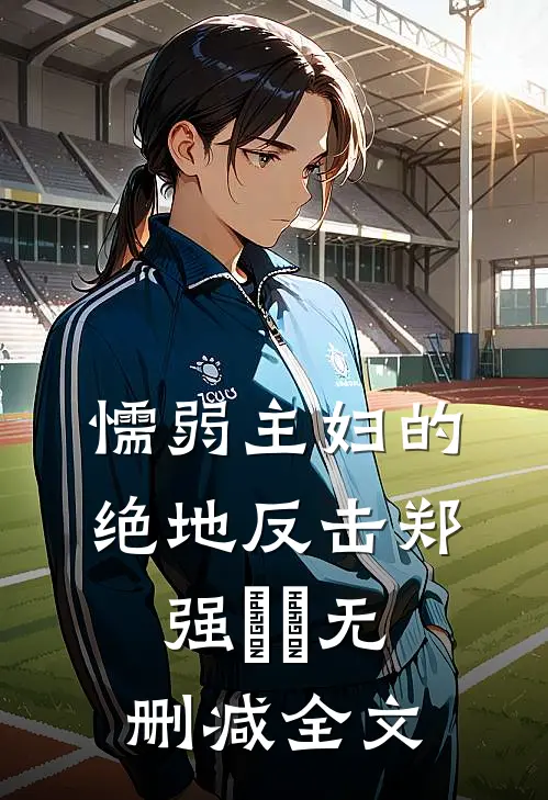 懦弱主妇的绝地反击郑强玥玥无删减全文