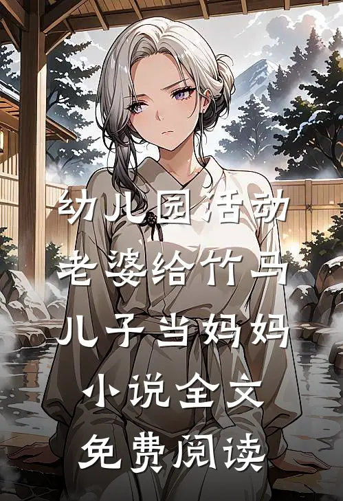 幼儿园活动，老婆给竹马儿子当妈妈小说全文免费阅读