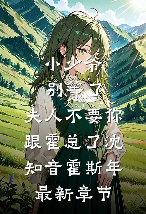 小少爷别等了，夫人不要你跟霍总了沈知音霍斯年最新章节