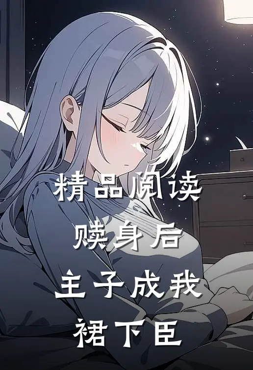 精品阅读赎身后，主子成我裙下臣