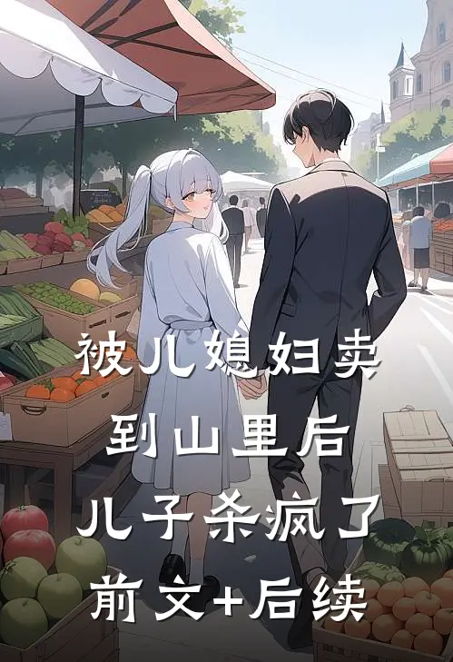 被儿媳妇卖到山里后，儿子杀疯了前文+后续