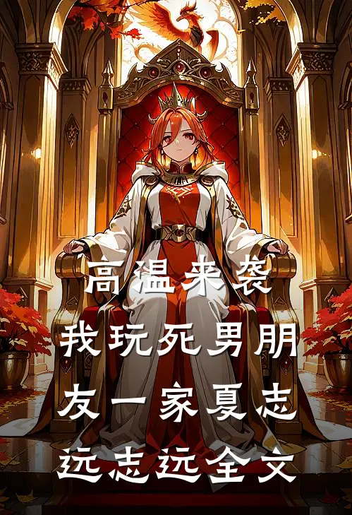 高温来袭，我玩死男朋友一家夏志远志远全文