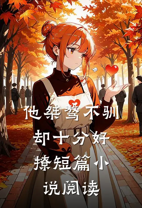 他桀骜不驯，却十分好撩短篇小说阅读