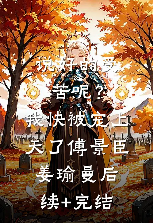 说好的受苦呢？我快被宠上天了傅景臣姜瑜曼后续+完结