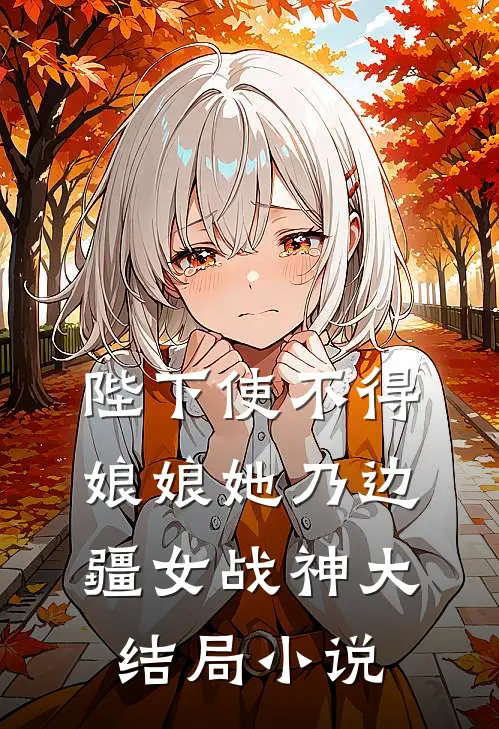 陛下使不得娘娘她乃边疆女战神大结局小说