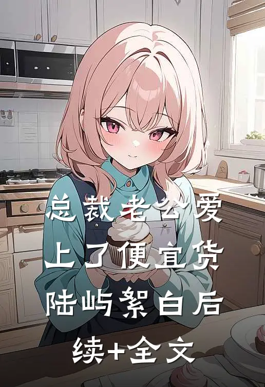 总裁老公爱上了便宜货陆屿絮白后续+全文