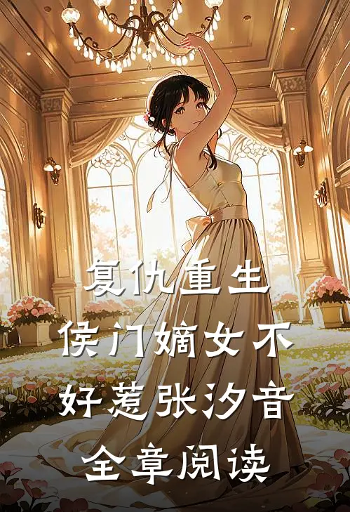 复仇重生:侯门嫡女不好惹张汐音全章阅读
