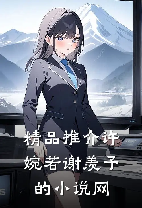 精品推介许婉若谢羡予的小说网