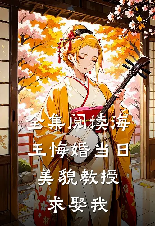 全集阅读海王悔婚当日，美貌教授求娶我