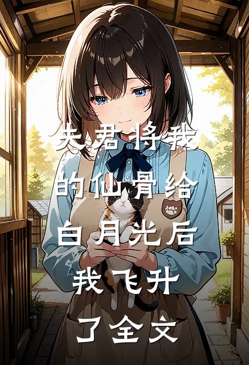 夫君将我的仙骨给白月光后，我飞升了全文