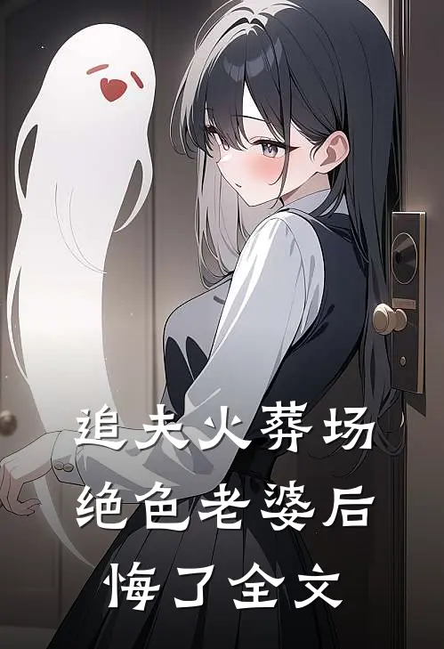 追夫火葬场，绝色老婆后悔了全文