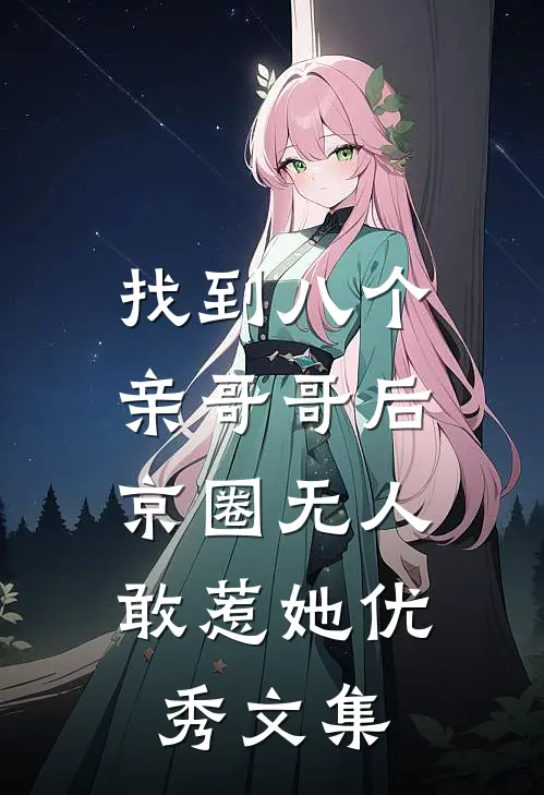 找到八个亲哥哥后，京圈无人敢惹她优秀文集