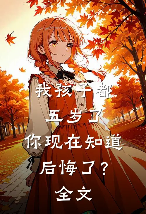 我孩子都五岁了，你现在知道后悔了？全文