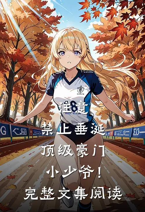 注意，禁止垂涎顶级豪门小少爷！完整文集阅读