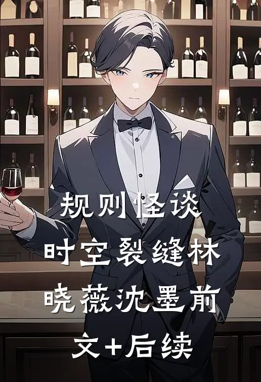 规则怪谈:时空裂缝林晓薇沈墨前文+后续