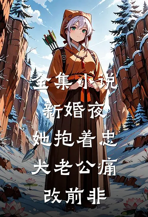 全集小说新婚夜，她抱着忠犬老公痛改前非