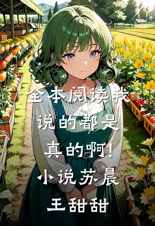 全本阅读我说的都是真的啊!小说苏晨王甜甜