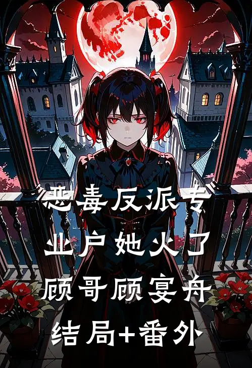 恶毒反派专业户她火了顾哥顾宴舟结局+番外