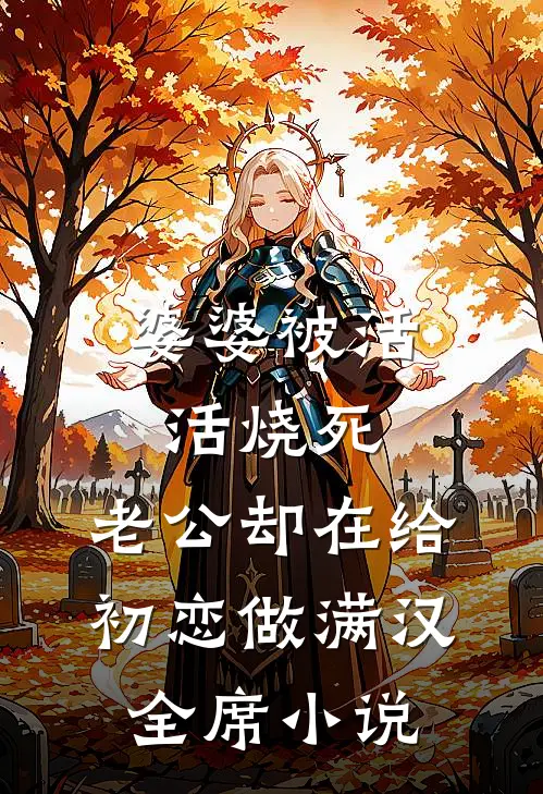 婆婆被活活烧死，老公却在给初恋做满汉全席小说