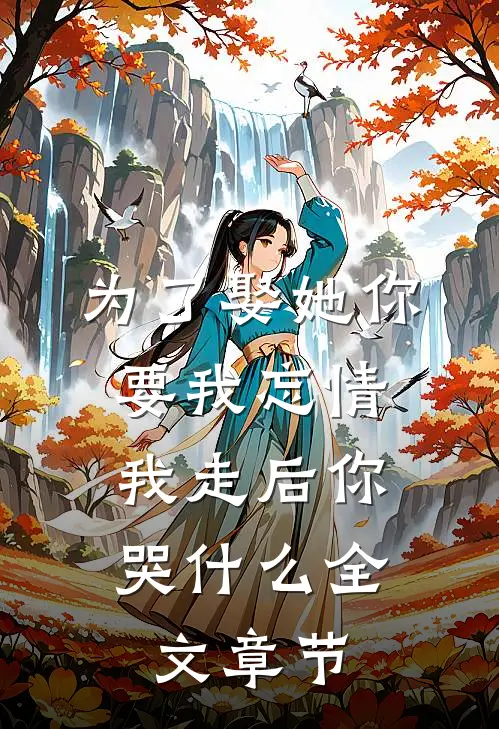 为了娶她你要我忘情，我走后你哭什么全文章节