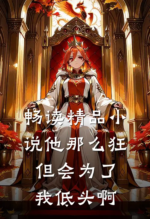 畅读精品小说他那么狂，但会为了我低头啊