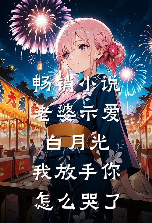 畅销小说老婆示爱白月光，我放手你怎么哭了