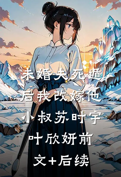 未婚夫死遁后我改嫁他小叔苏时宇叶欣妍前文+后续