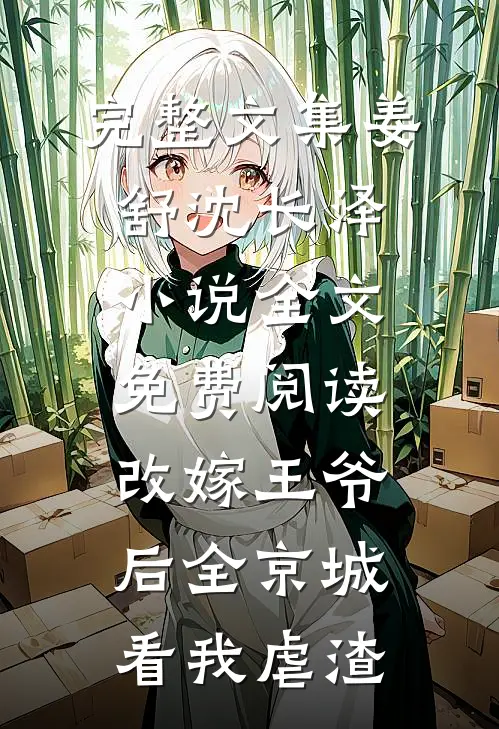 完整文集姜舒沈长泽小说全文免费阅读改嫁王爷后全京城看我虐渣