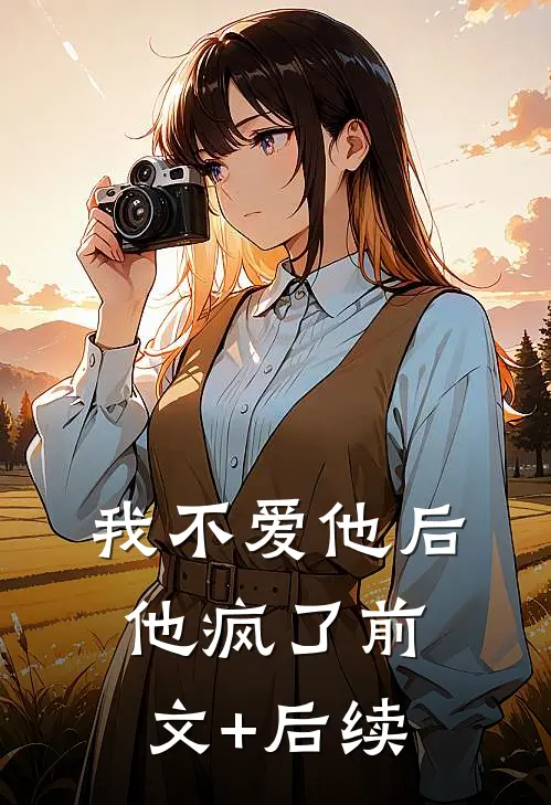 我不爱他后，他疯了前文+后续