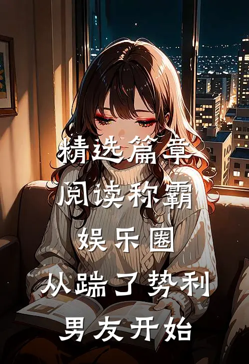 精选篇章阅读称霸娱乐圈：从踹了势利男友开始