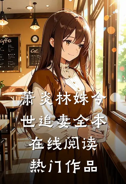 萧炎林姝今世追妻全本在线阅读热门作品