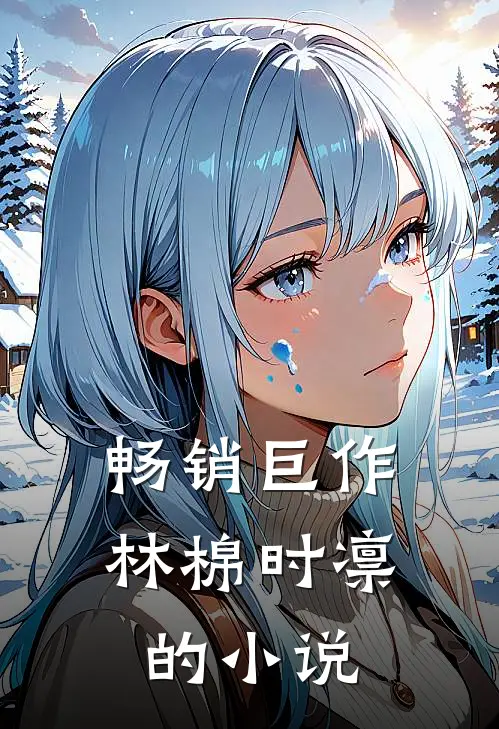 畅销巨作林棉时凛的小说