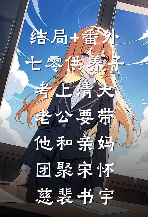 结局+番外七零供养子考上清大，老公要带他和亲妈团聚宋怀慈裴书宇