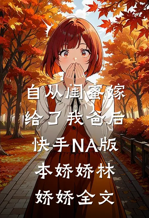 自从闺蜜嫁给了我爸后（快手NA版本）娇娇林娇娇全文
