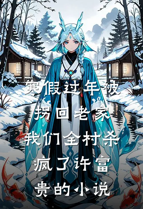 寒假过年被拐回老家，我们全村杀疯了许富贵的小说