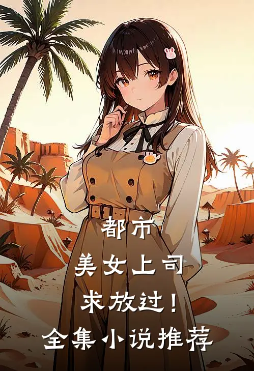 都市：美女上司，求放过！全集小说推荐