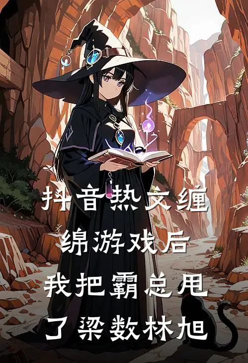 抖音热文缠绵游戏后，我把霸总甩了梁数林旭