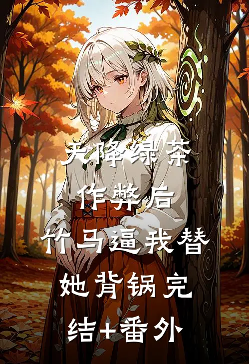 天降绿茶作弊后，竹马逼我替她背锅完结+番外