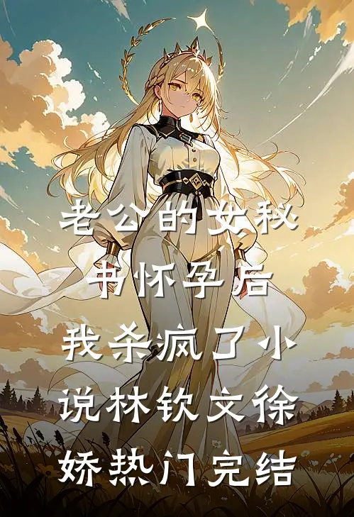 老公的女秘书怀孕后，我杀疯了小说林钦文徐娇热门完结