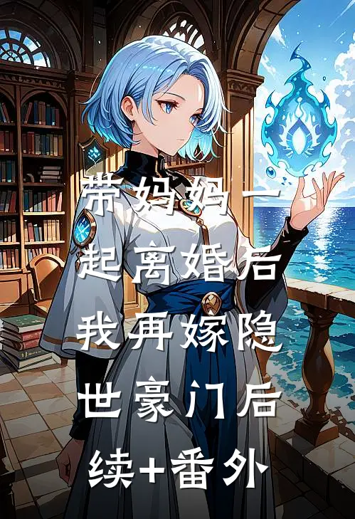 带妈妈一起离婚后，我再嫁隐世豪门后续+番外