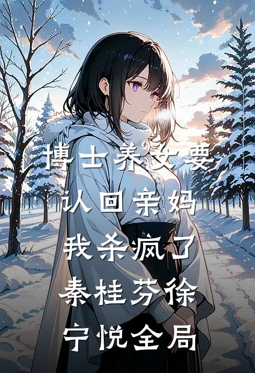 博士养女要认回亲妈，我杀疯了秦桂芬徐宁悦全局