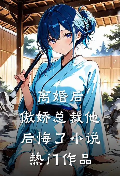 离婚后,傲娇总裁他后悔了小说热门作品
